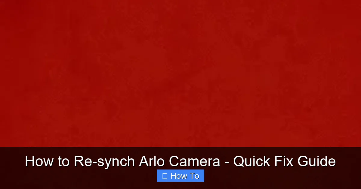 How to Re-synch Arlo Camera - Quick Fix Guide