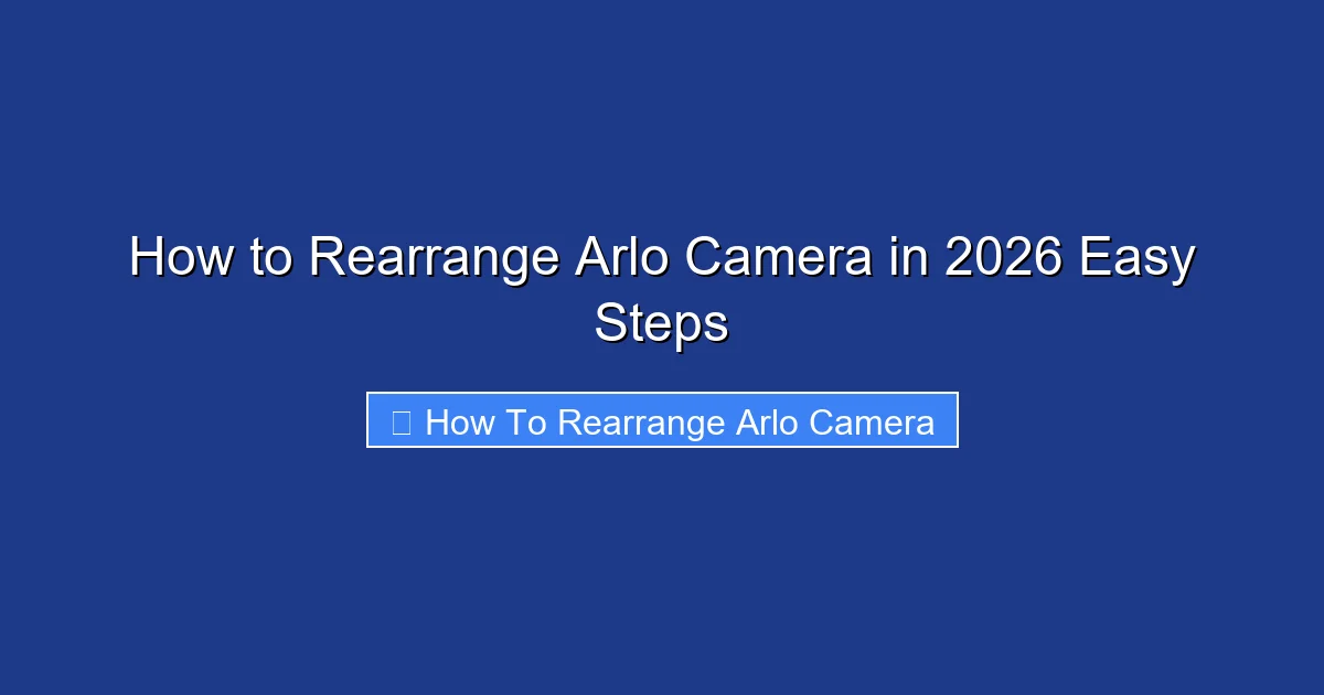 How to Rearrange Arlo Camera in 2026 Easy Steps