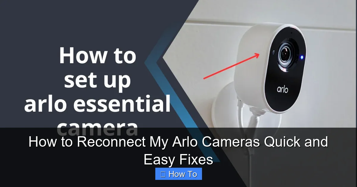 How to Reconnect My Arlo Cameras Quick and Easy Fixes