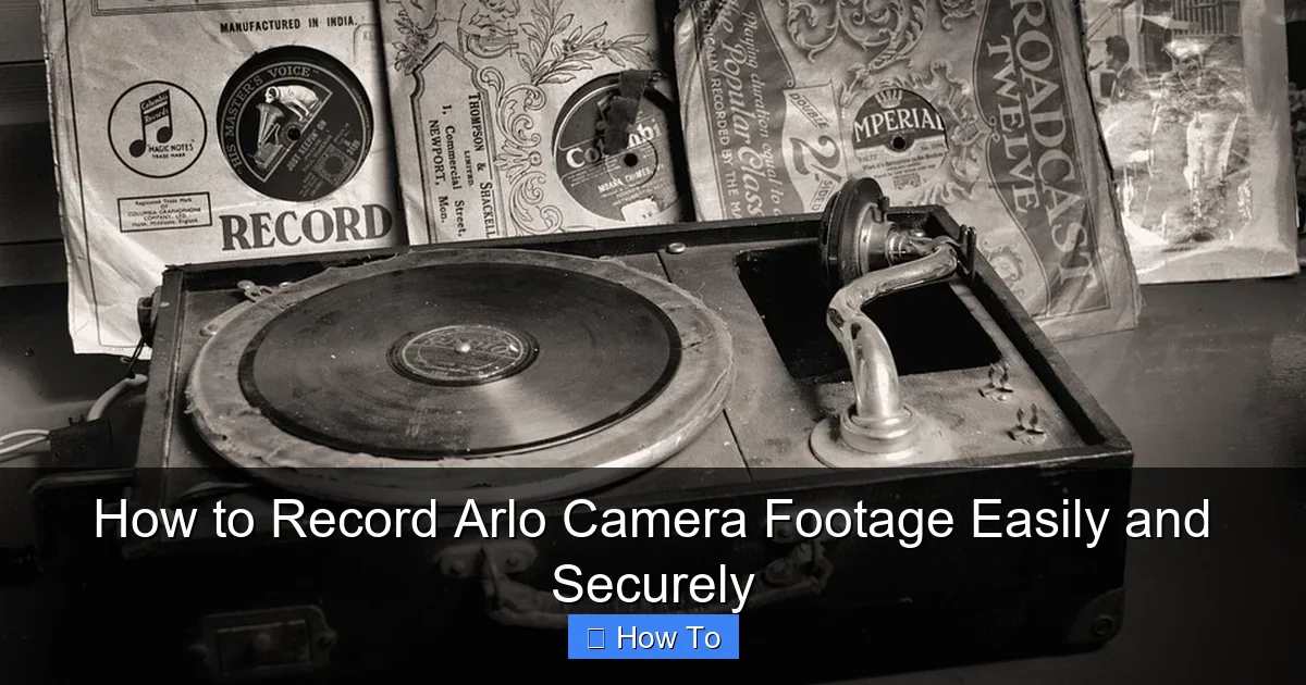 How to Record Arlo Camera Footage Easily and Securely