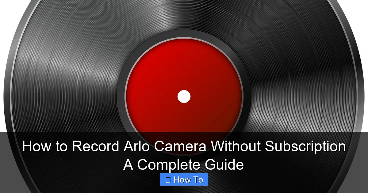 How to Record Arlo Camera Without Subscription A Complete Guide