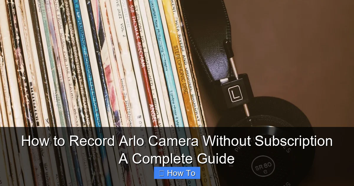 How to Record Arlo Camera Without Subscription A Complete Guide