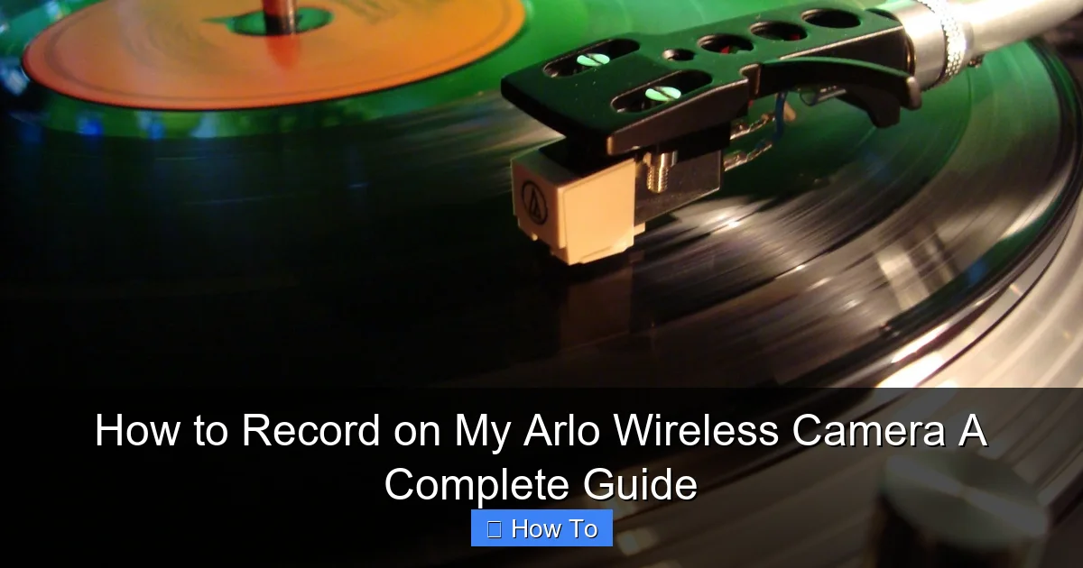 How to Record on My Arlo Wireless Camera A Complete Guide