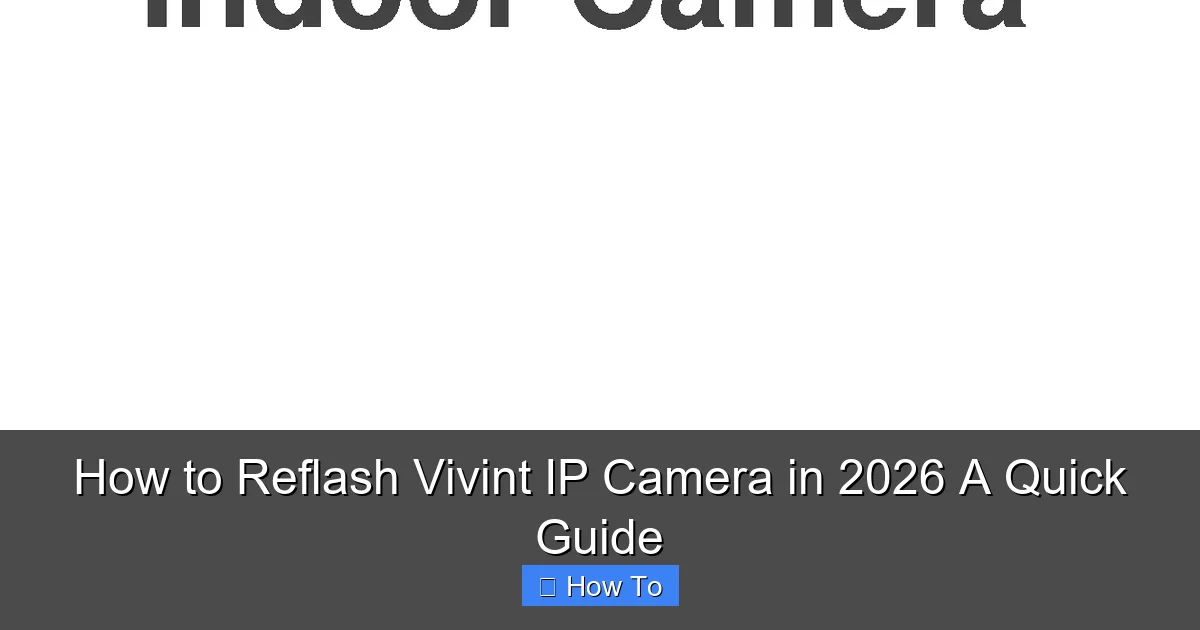 How to Reflash Vivint IP Camera in 2026 A Quick Guide