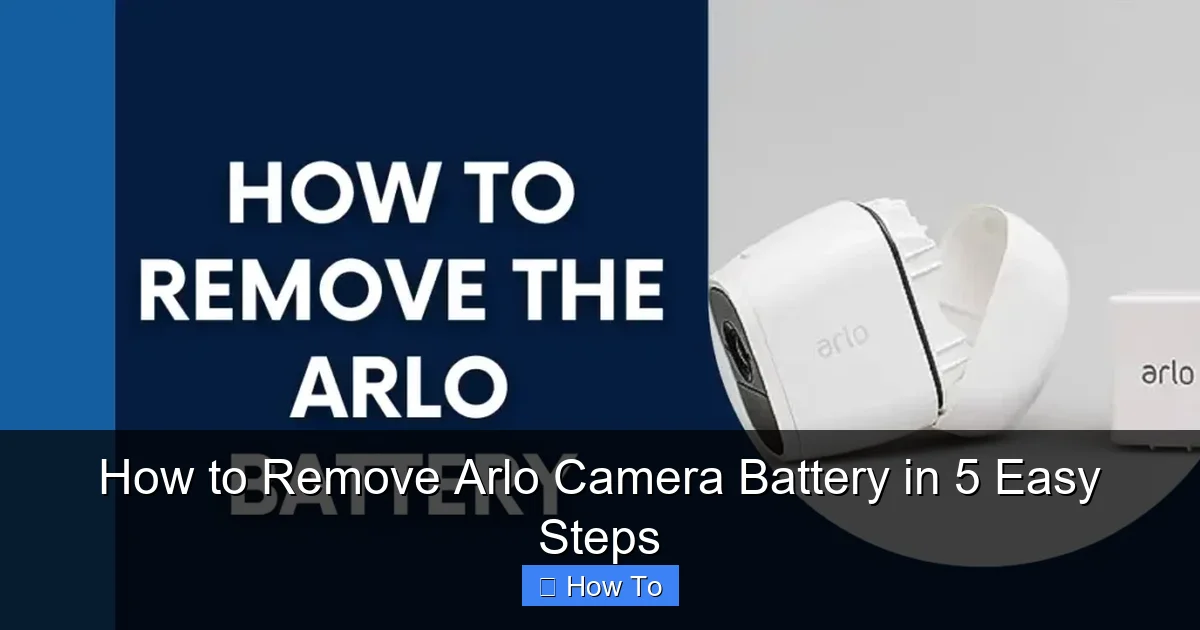 How to Remove Arlo Camera Battery in 5 Easy Steps