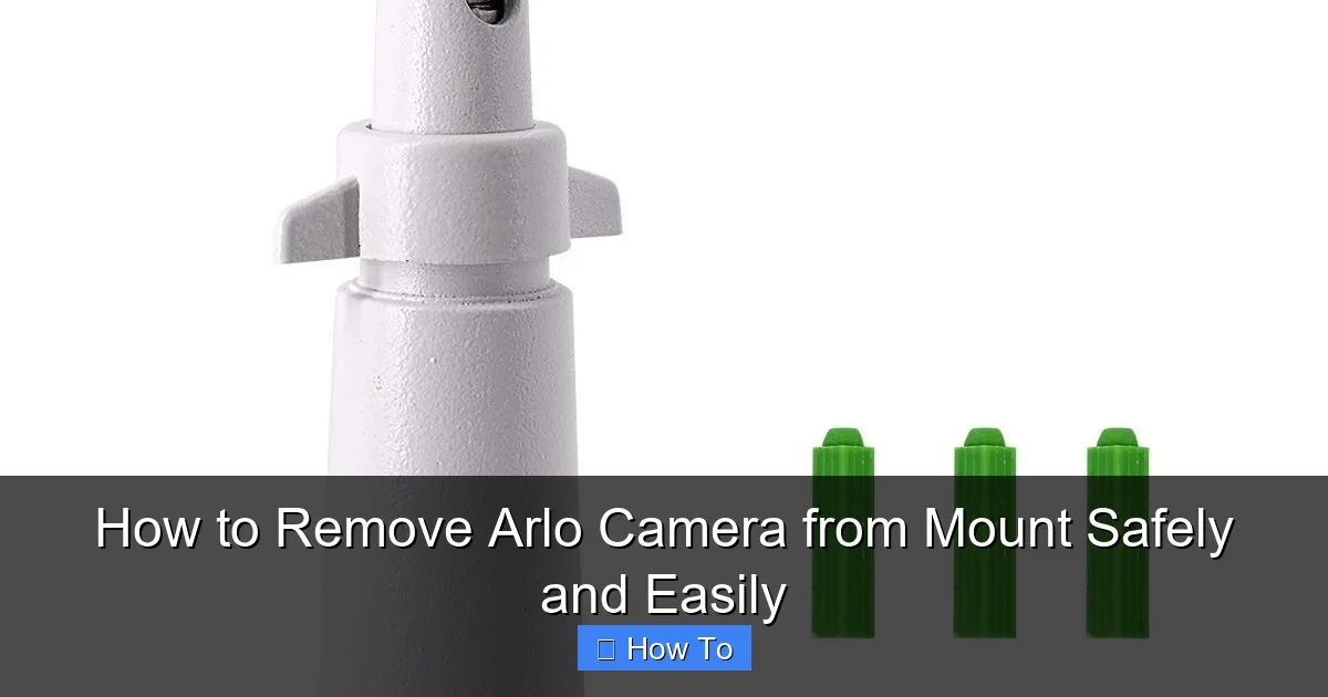 How to Remove Arlo Camera from Mount Safely and Easily