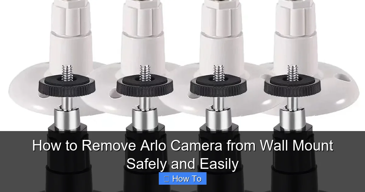 How to Remove Arlo Camera from Wall Mount Safely and Easily