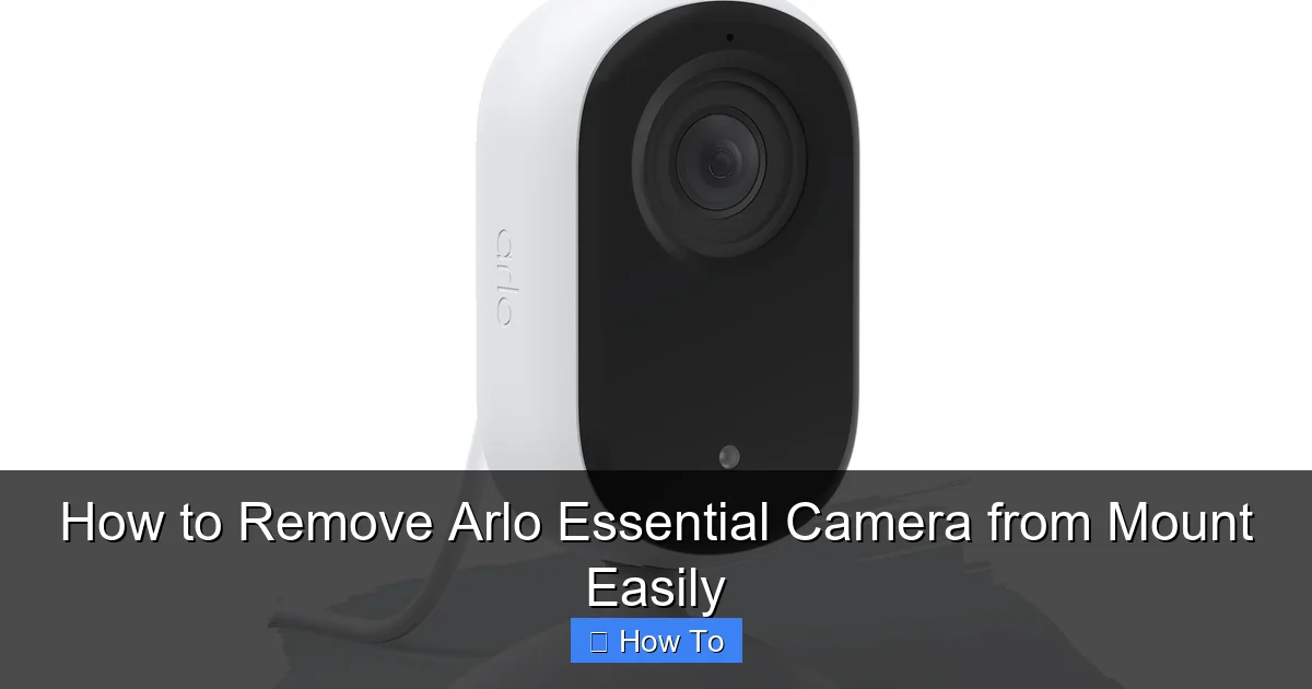 How to Remove Arlo Essential Camera from Mount Easily