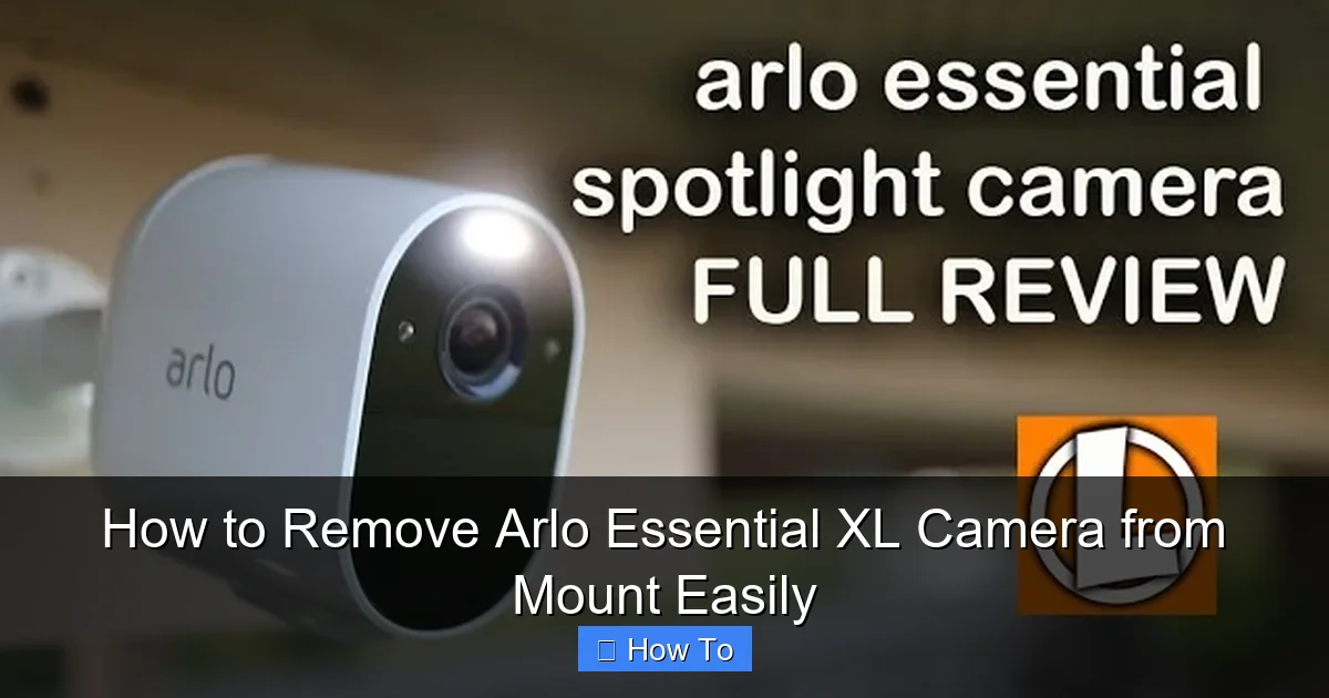 How to Remove Arlo Essential XL Camera from Mount Easily