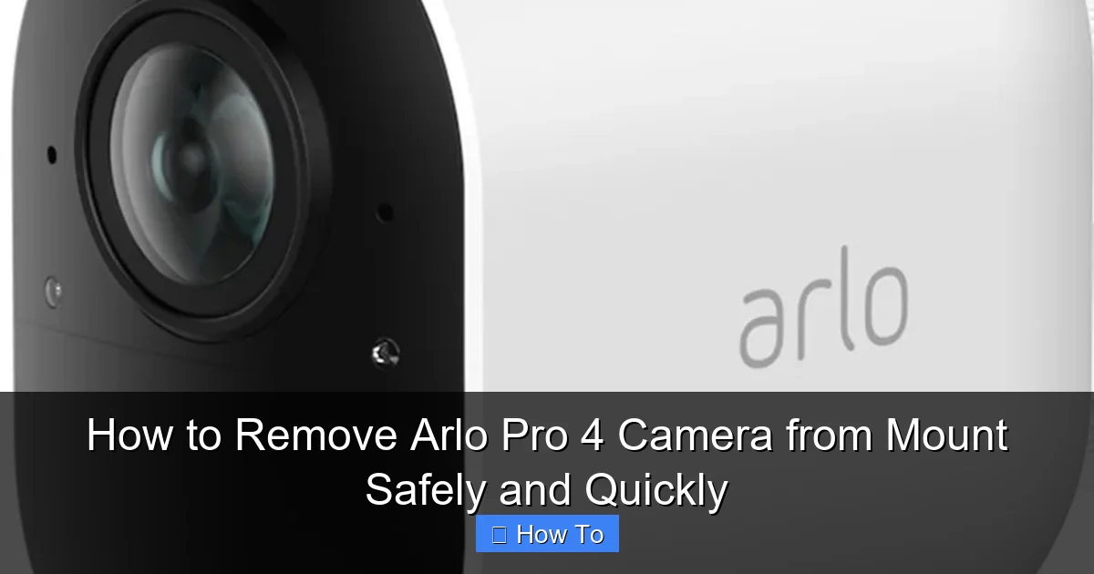 How to Remove Arlo Pro 4 Camera from Mount Safely and Quickly