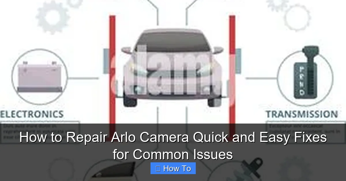 How to Repair Arlo Camera Quick and Easy Fixes for Common Issues