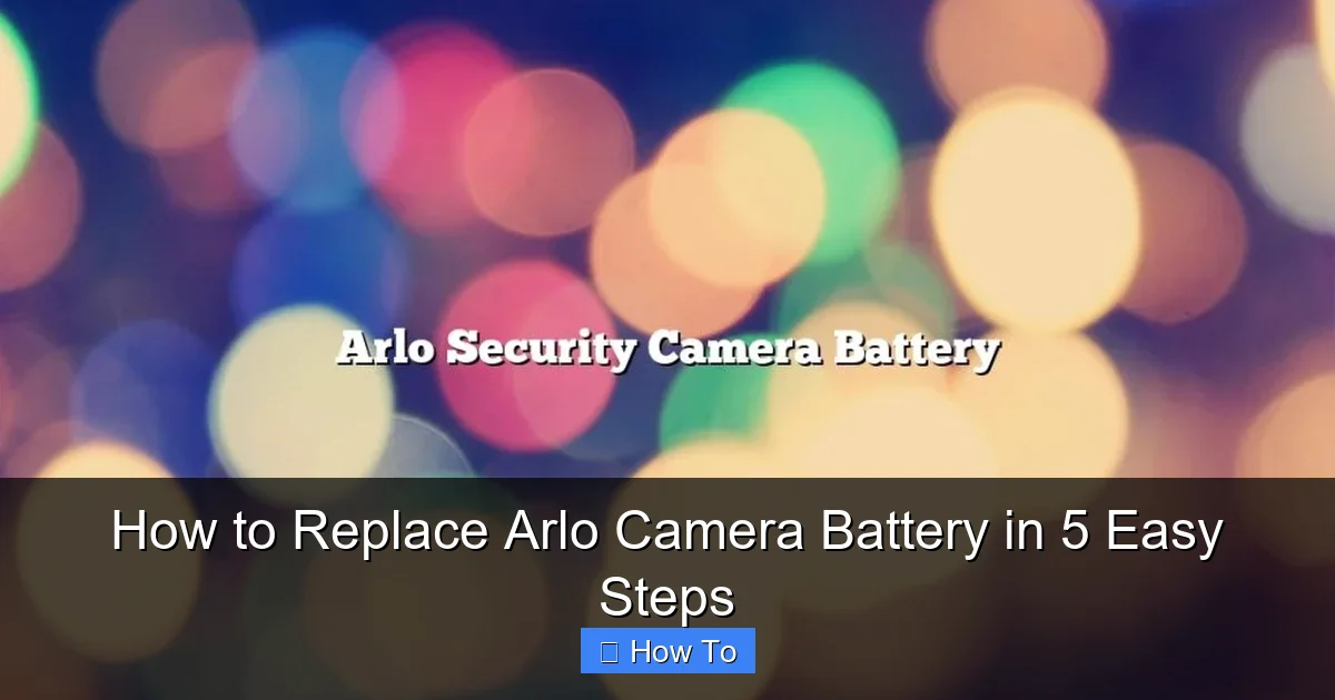 How to Replace Arlo Camera Battery in 5 Easy Steps