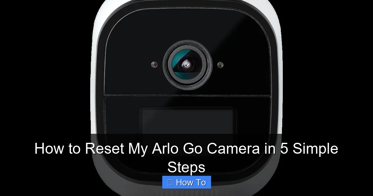How to Reset My Arlo Go Camera in 5 Simple Steps