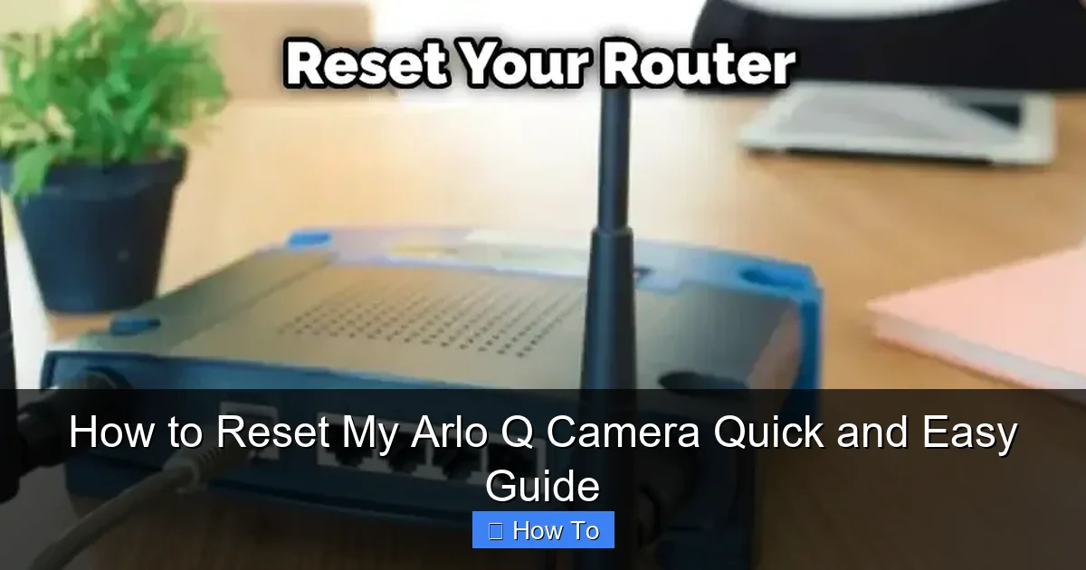 How to Reset My Arlo Q Camera Quick and Easy Guide