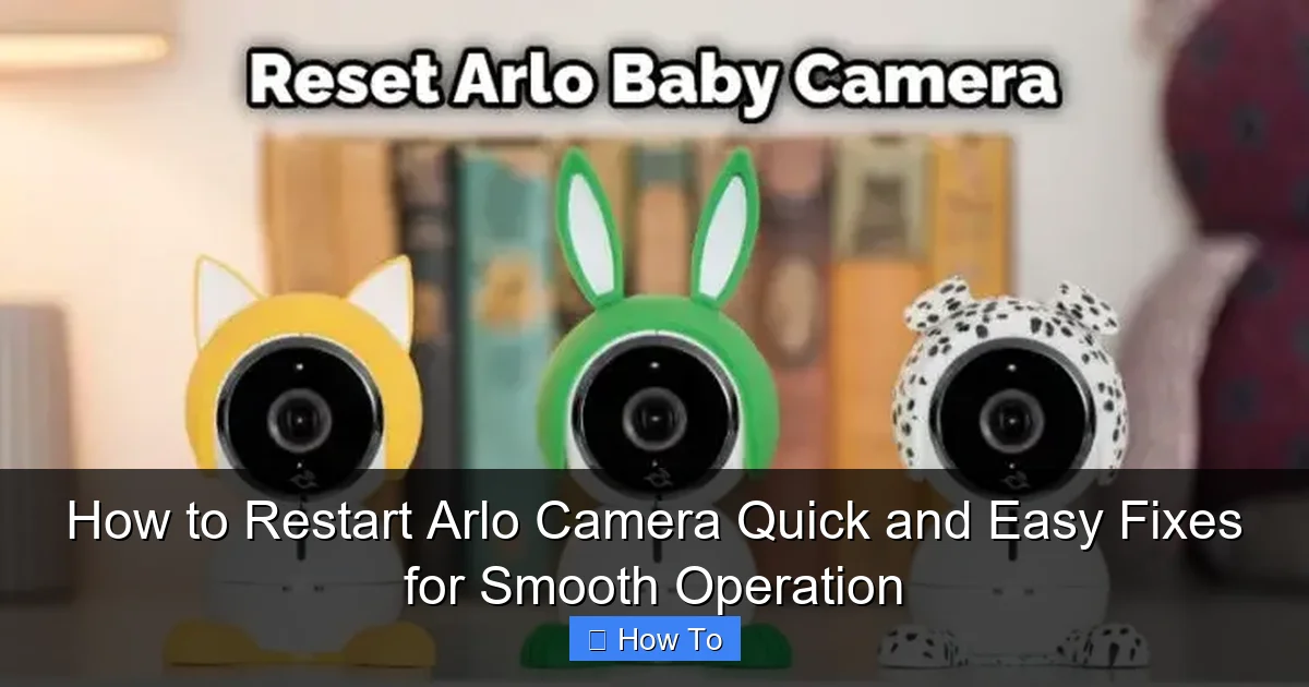 How to Restart Arlo Camera Quick and Easy Fixes for Smooth Operation