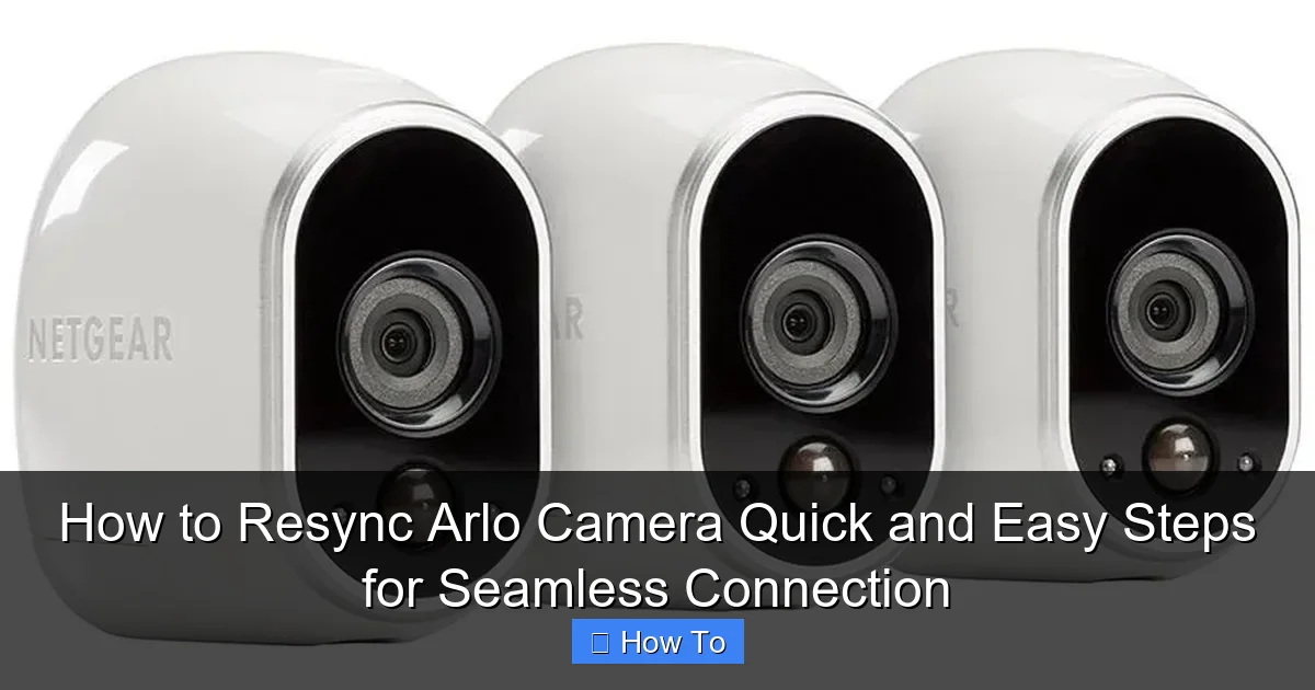 How to Resync Arlo Camera Quick and Easy Steps for Seamless Connection