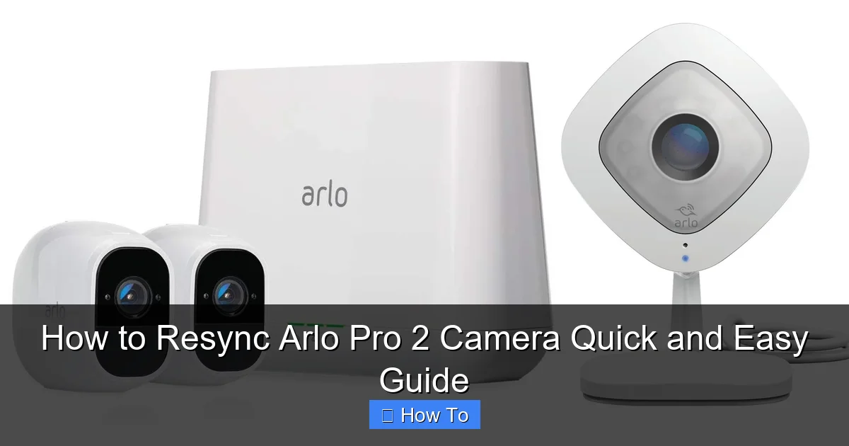 How to Resync Arlo Pro 2 Camera Quick and Easy Guide