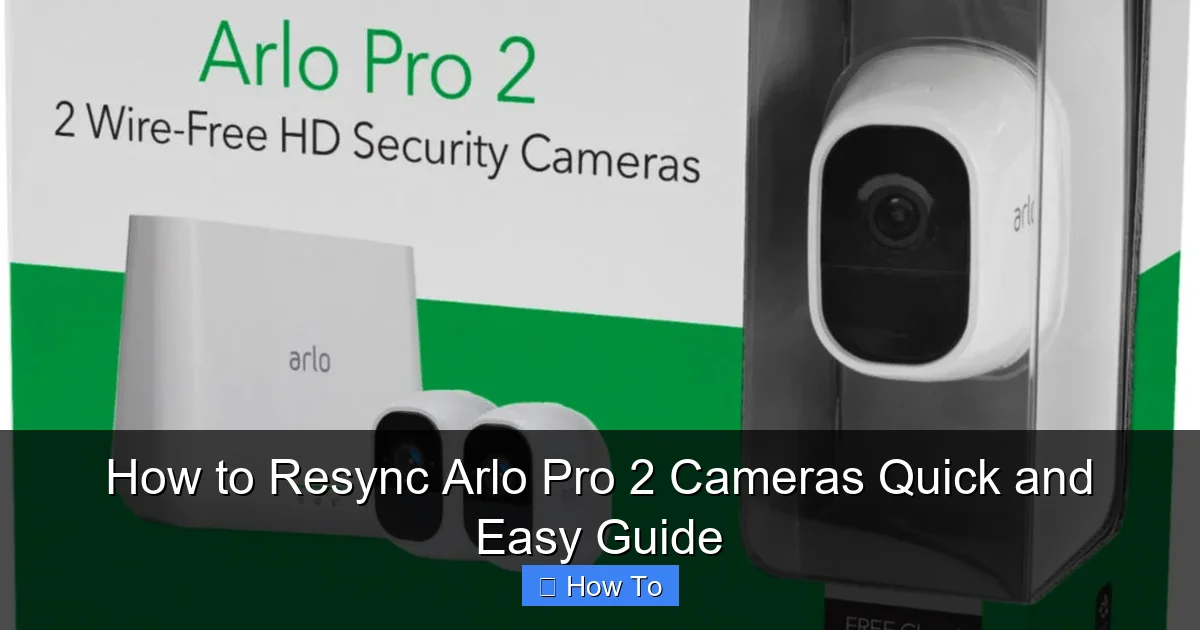 How to Resync Arlo Pro 2 Cameras Quick and Easy Guide