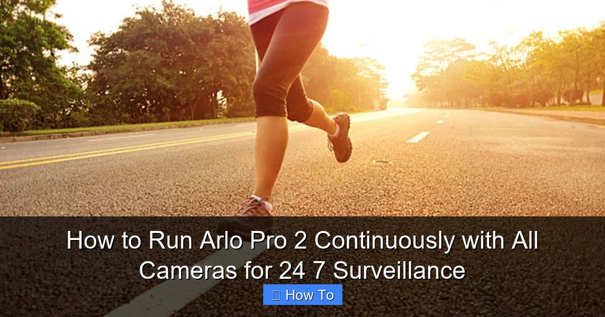 How to Run Arlo Pro 2 Continuously with All Cameras for 24 7 Surveillance