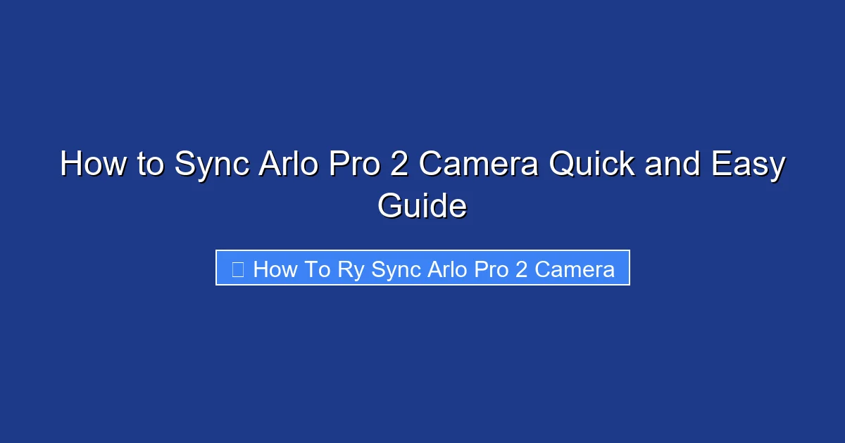 How to Sync Arlo Pro 2 Camera Quick and Easy Guide