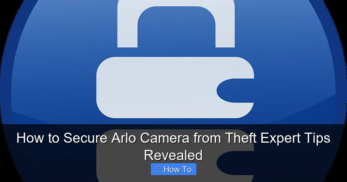 How to Secure Arlo Camera from Theft Expert Tips Revealed