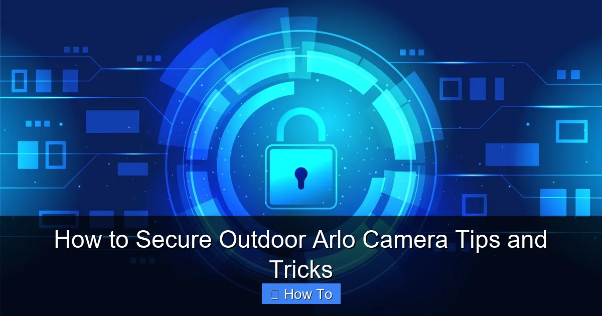 How to Secure Outdoor Arlo Camera Tips and Tricks
