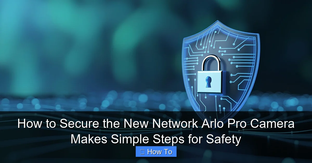 How to Secure the New Network Arlo Pro Camera Makes Simple Steps for Safety