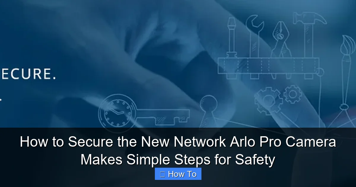 How to Secure the New Network Arlo Pro Camera Makes Simple Steps for Safety