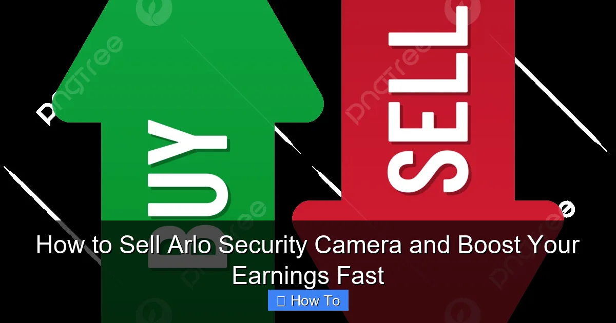 How to Sell Arlo Security Camera and Boost Your Earnings Fast