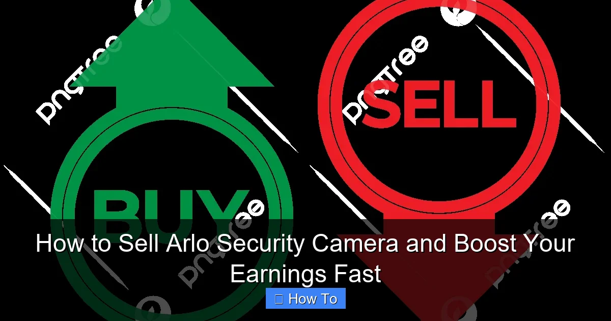 How to Sell Arlo Security Camera and Boost Your Earnings Fast