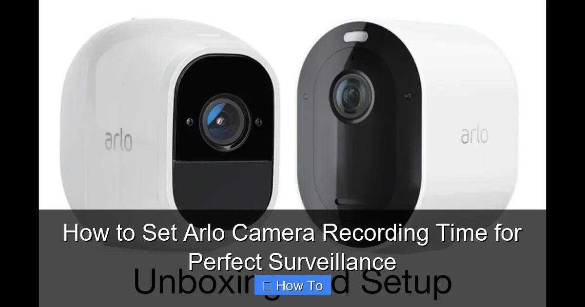 How to Set Arlo Camera Recording Time for Perfect Surveillance