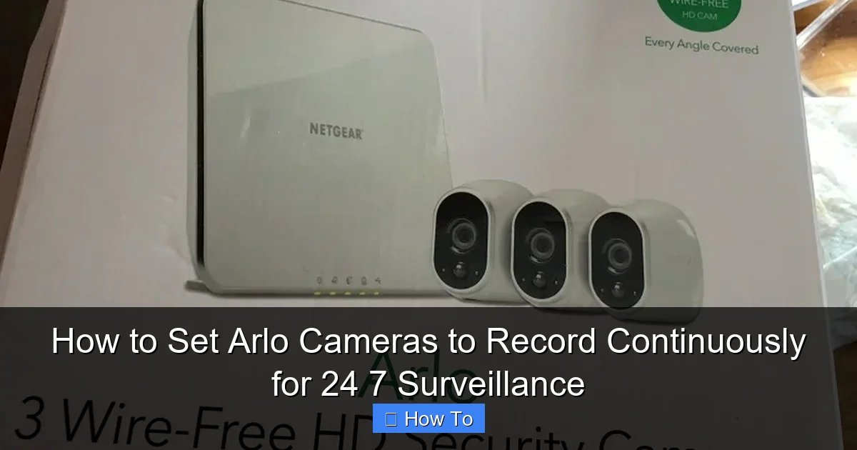 How to Set Arlo Cameras to Record Continuously for 24 7 Surveillance
