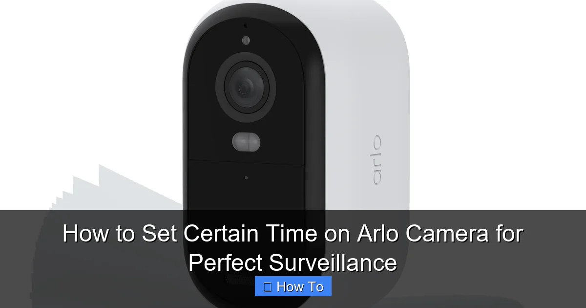 How to Set Certain Time on Arlo Camera for Perfect Surveillance