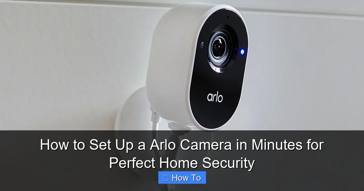 How to Set Up a Arlo Camera in Minutes for Perfect Home Security