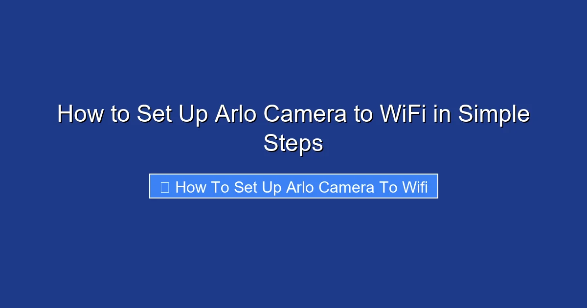 How to Set Up Arlo Camera to WiFi in Simple Steps