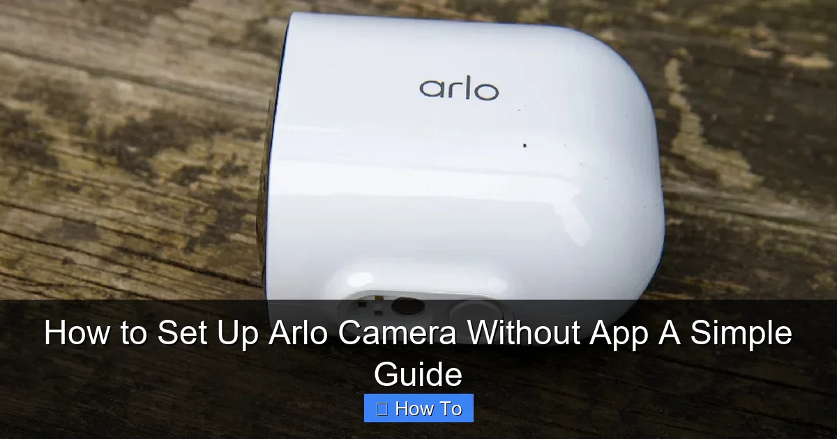How to Set Up Arlo Camera Without App A Simple Guide
