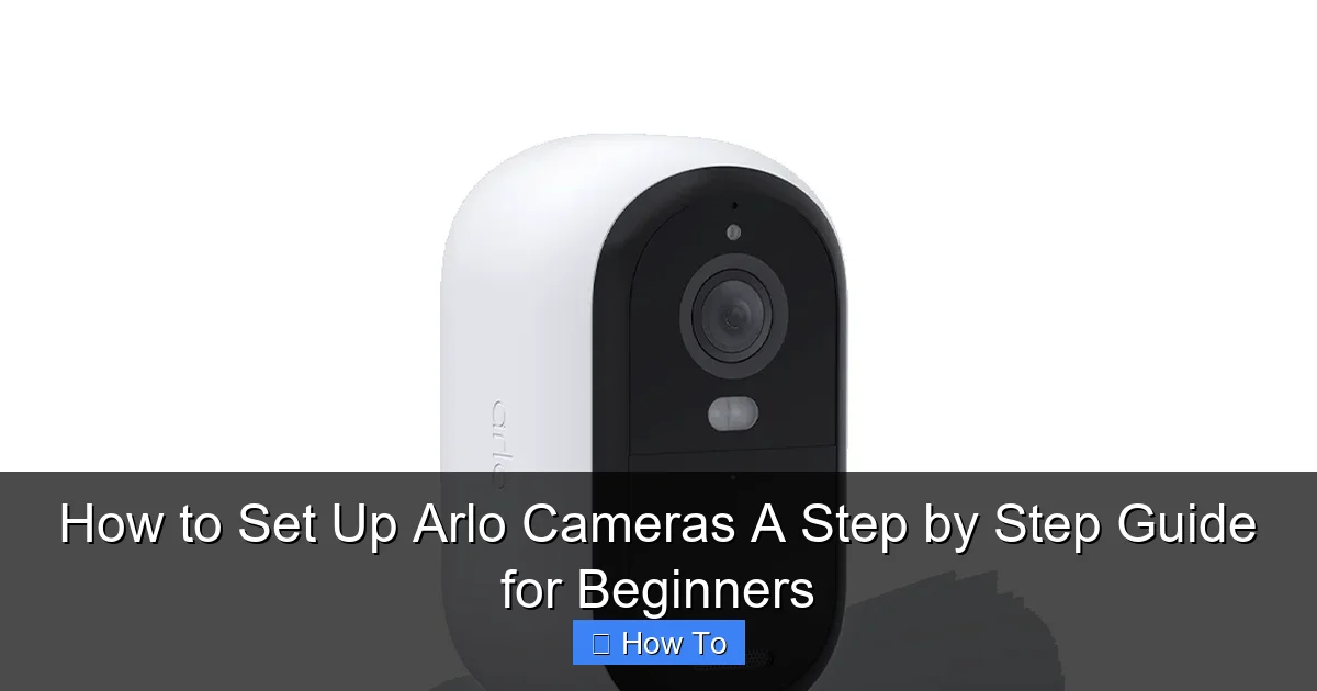 How to Set Up Arlo Cameras A Step by Step Guide for Beginners