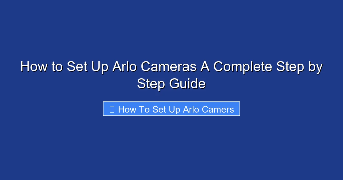 How to Set Up Arlo Cameras A Complete Step by Step Guide