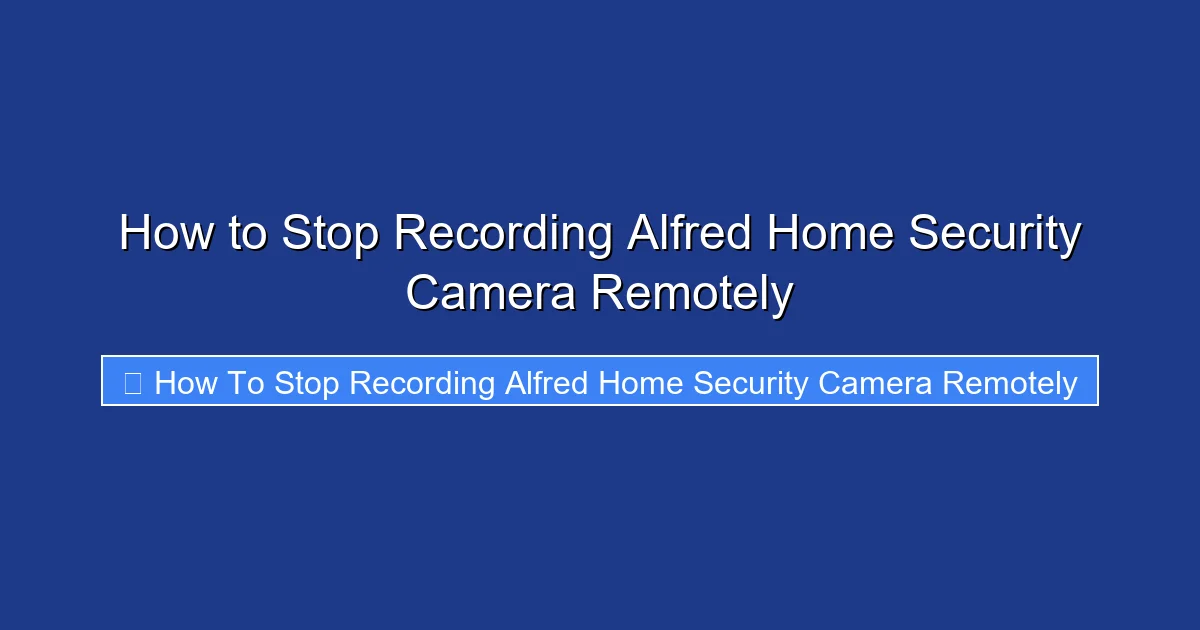 How to Stop Recording Alfred Home Security Camera Remotely