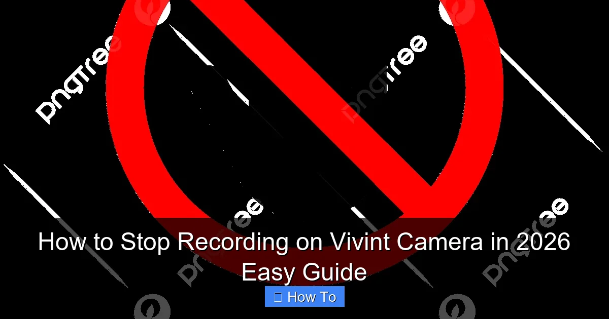 How to Stop Recording on Vivint Camera in 2026 Easy Guide