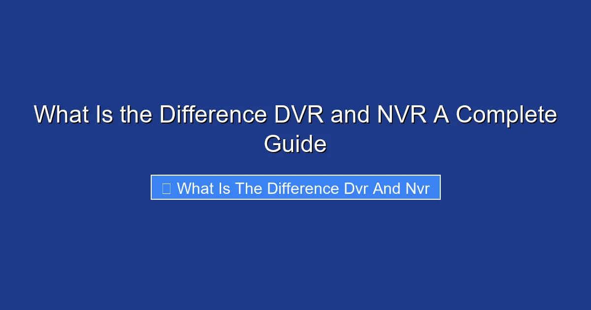 What Is the Difference DVR and NVR A Complete Guide