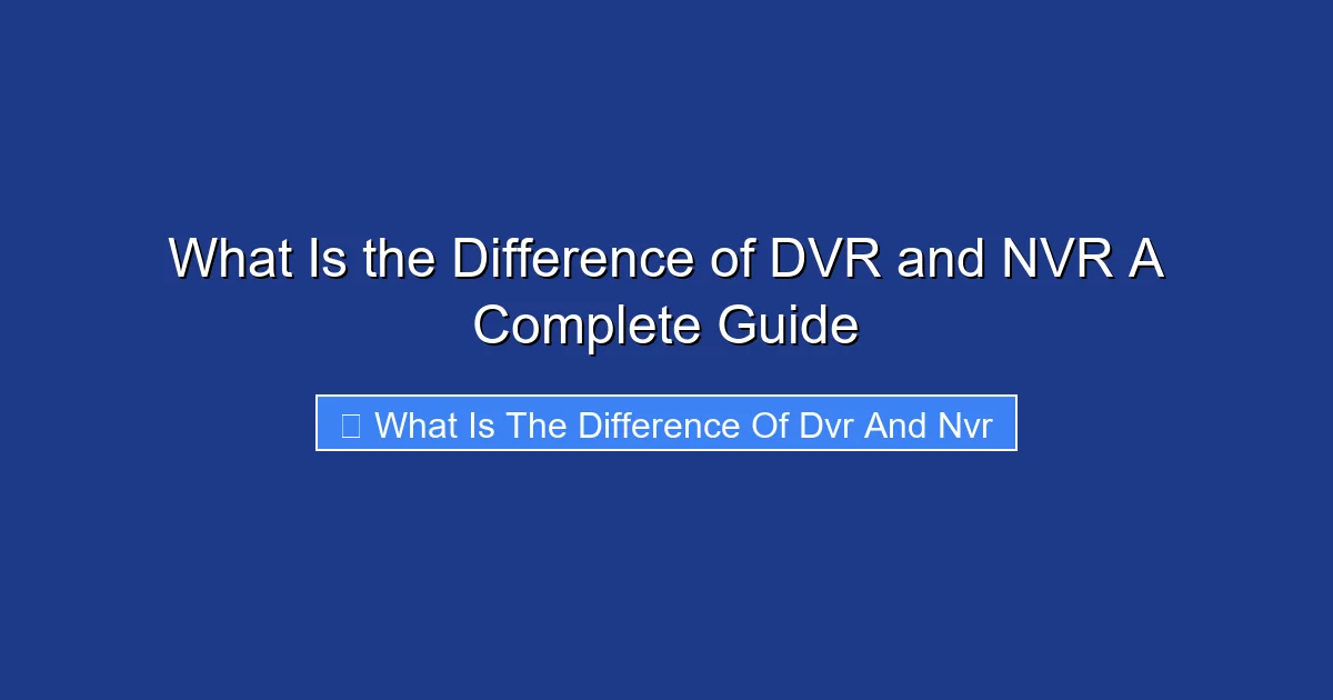 What Is the Difference of DVR and NVR A Complete Guide