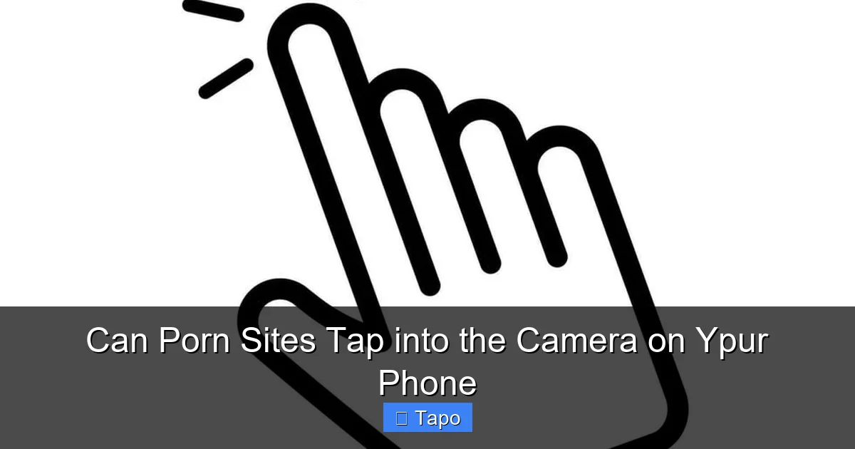 Can Porn Sites Tap into the Camera on Ypur Phone