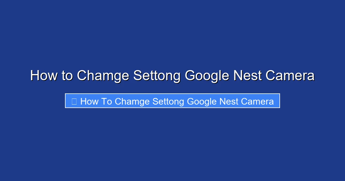 How to Chamge Settong Google Nest Camera