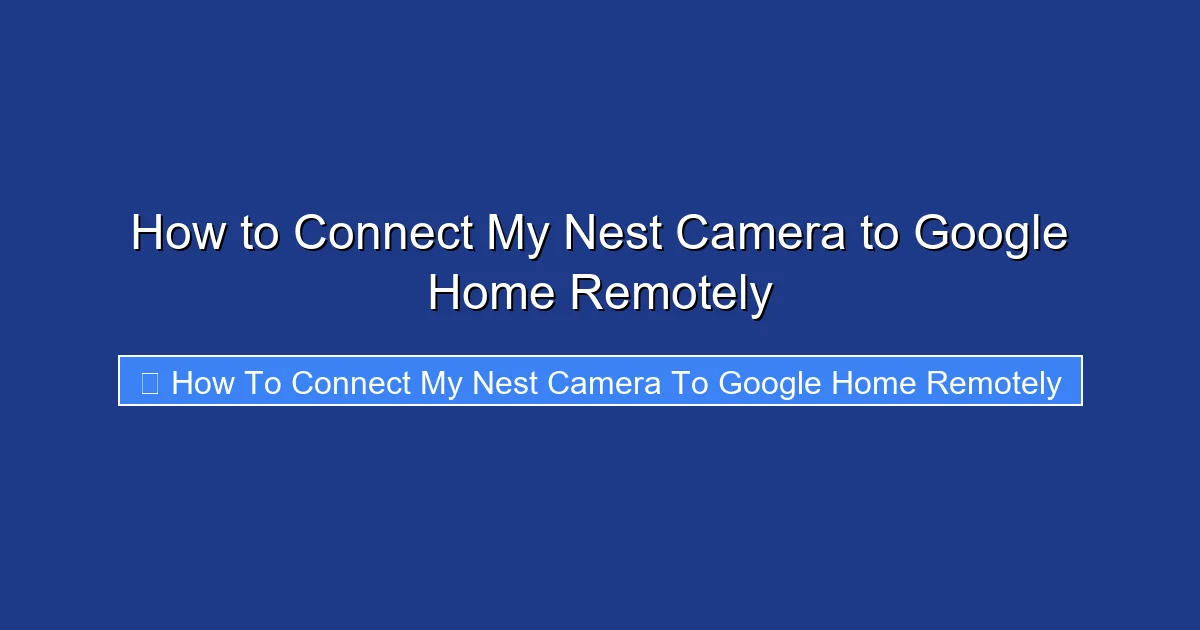 How to Connect My Nest Camera to Google Home Remotely