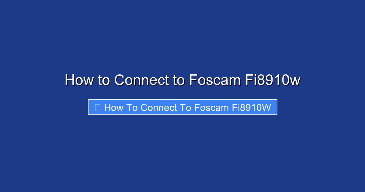 How to Connect to Foscam Fi8910w