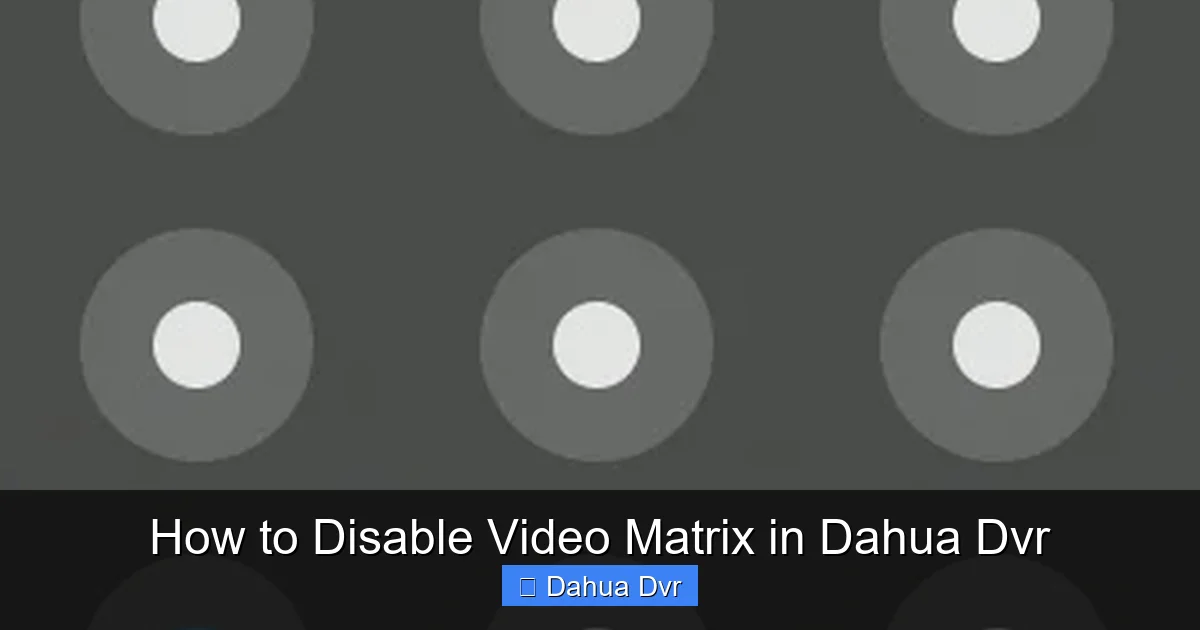 How to Disable Video Matrix in Dahua Dvr