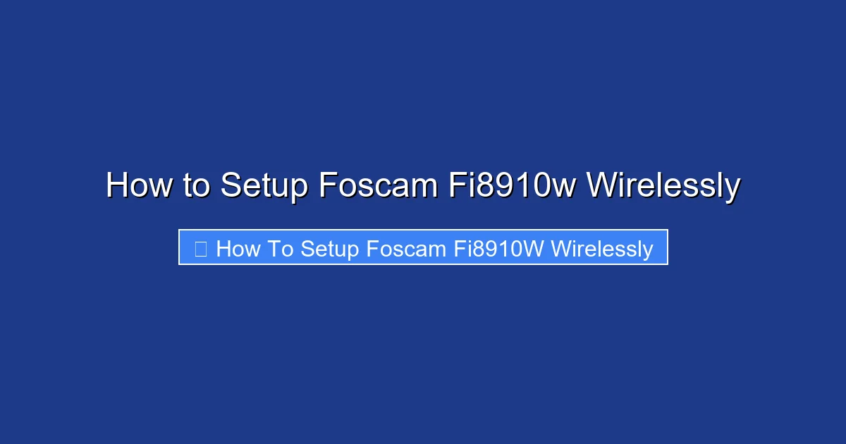 How to Setup Foscam Fi8910w Wirelessly