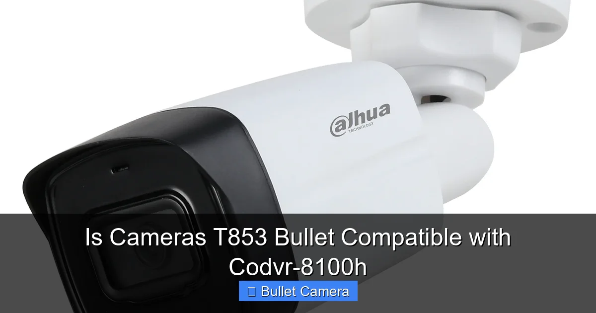 Is Cameras T853 Bullet Compatible with Codvr-8100h