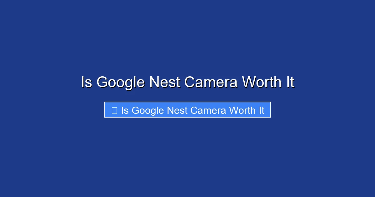 Is Google Nest Camera Worth It